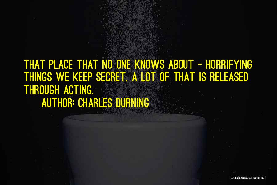 Charles Durning Quotes: That Place That No One Knows About - Horrifying Things We Keep Secret. A Lot Of That Is Released Through