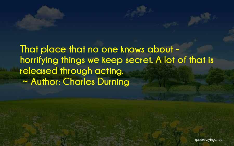 Charles Durning Quotes: That Place That No One Knows About - Horrifying Things We Keep Secret. A Lot Of That Is Released Through