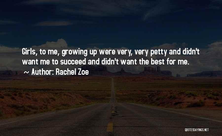 Rachel Zoe Quotes: Girls, To Me, Growing Up Were Very, Very Petty And Didn't Want Me To Succeed And Didn't Want The Best