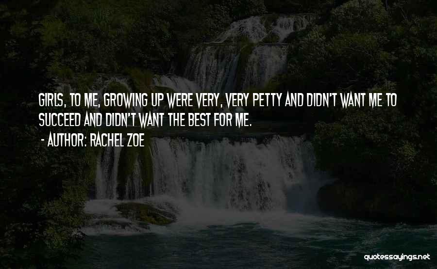 Rachel Zoe Quotes: Girls, To Me, Growing Up Were Very, Very Petty And Didn't Want Me To Succeed And Didn't Want The Best