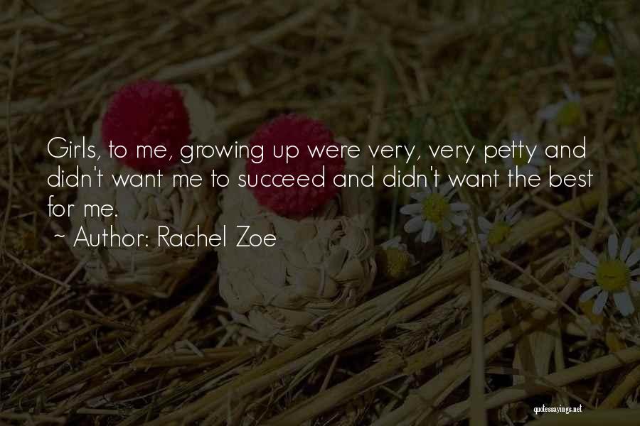 Rachel Zoe Quotes: Girls, To Me, Growing Up Were Very, Very Petty And Didn't Want Me To Succeed And Didn't Want The Best