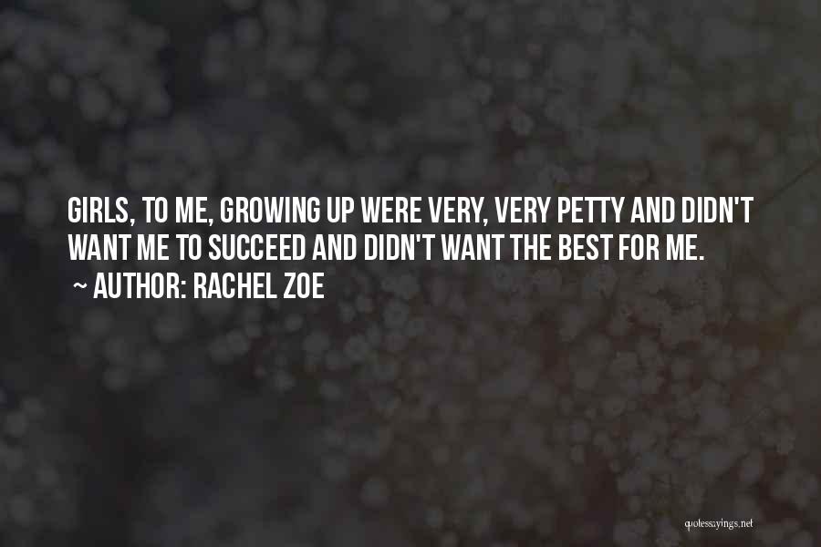 Rachel Zoe Quotes: Girls, To Me, Growing Up Were Very, Very Petty And Didn't Want Me To Succeed And Didn't Want The Best