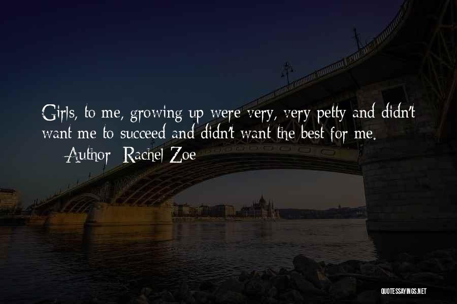 Rachel Zoe Quotes: Girls, To Me, Growing Up Were Very, Very Petty And Didn't Want Me To Succeed And Didn't Want The Best