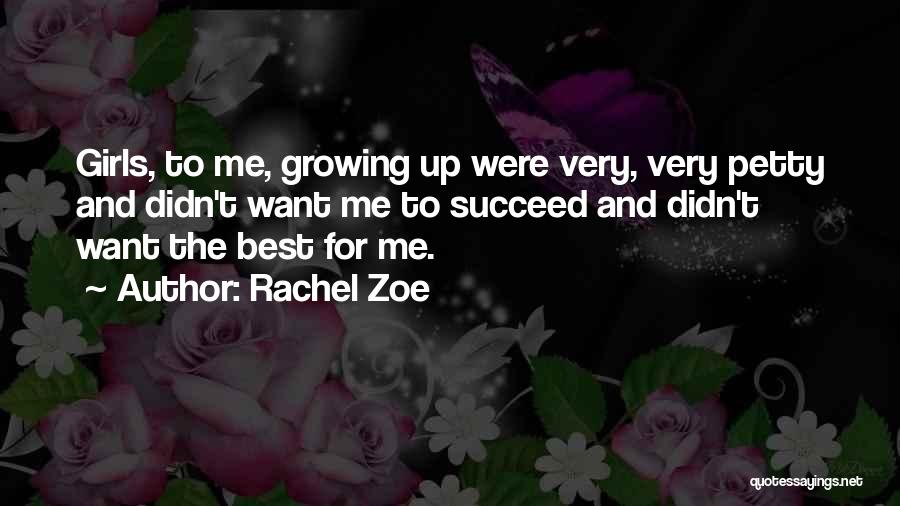 Rachel Zoe Quotes: Girls, To Me, Growing Up Were Very, Very Petty And Didn't Want Me To Succeed And Didn't Want The Best