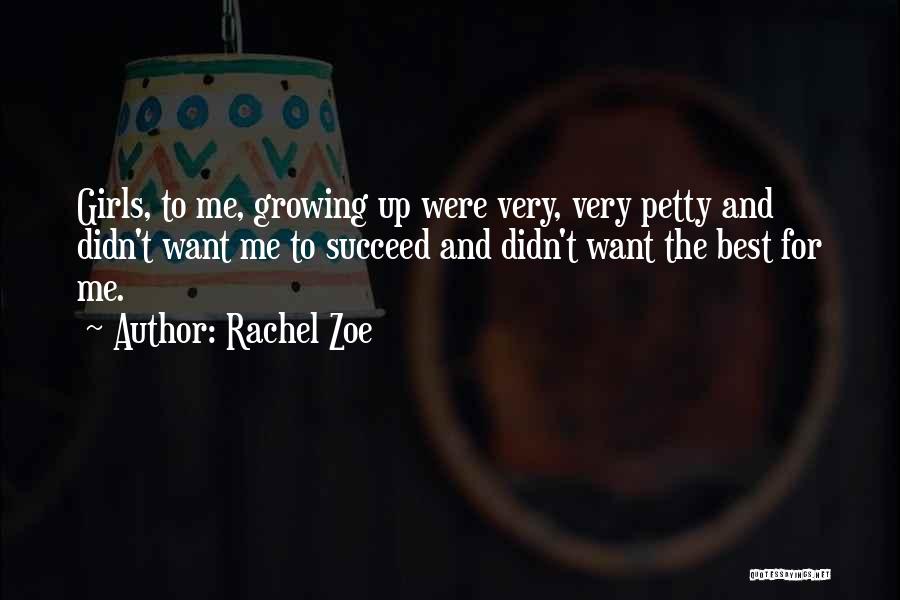 Rachel Zoe Quotes: Girls, To Me, Growing Up Were Very, Very Petty And Didn't Want Me To Succeed And Didn't Want The Best