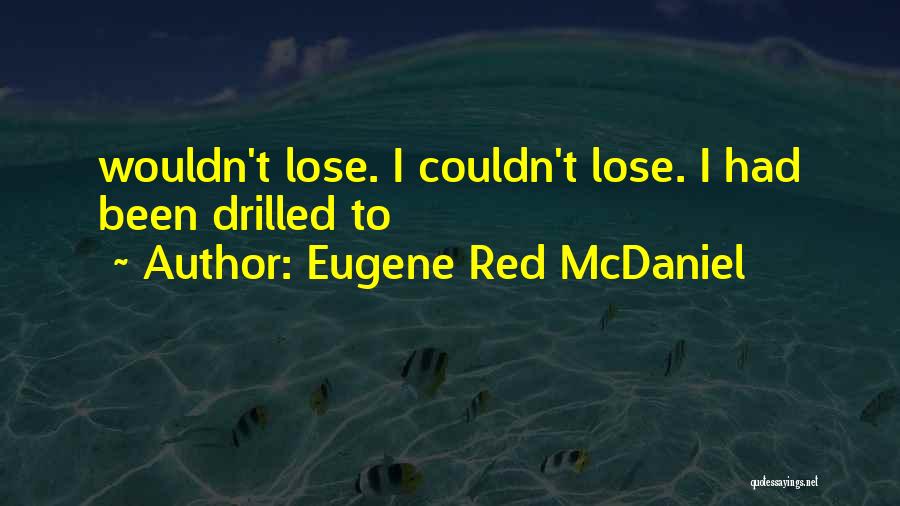 Eugene Red McDaniel Quotes: Wouldn't Lose. I Couldn't Lose. I Had Been Drilled To