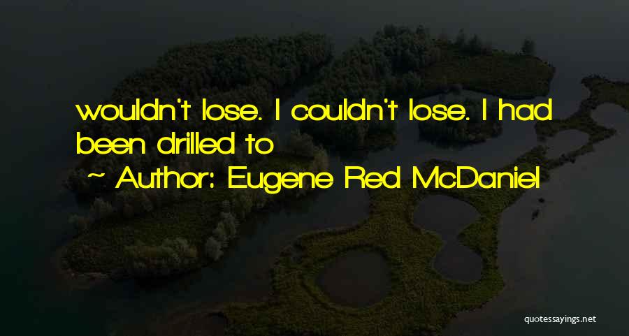 Eugene Red McDaniel Quotes: Wouldn't Lose. I Couldn't Lose. I Had Been Drilled To