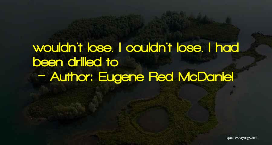 Eugene Red McDaniel Quotes: Wouldn't Lose. I Couldn't Lose. I Had Been Drilled To