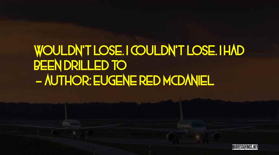 Eugene Red McDaniel Quotes: Wouldn't Lose. I Couldn't Lose. I Had Been Drilled To