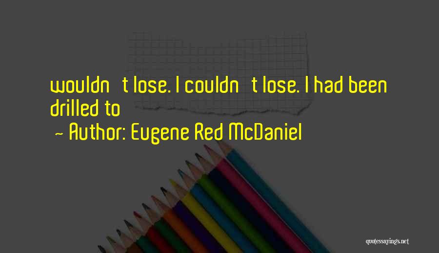 Eugene Red McDaniel Quotes: Wouldn't Lose. I Couldn't Lose. I Had Been Drilled To