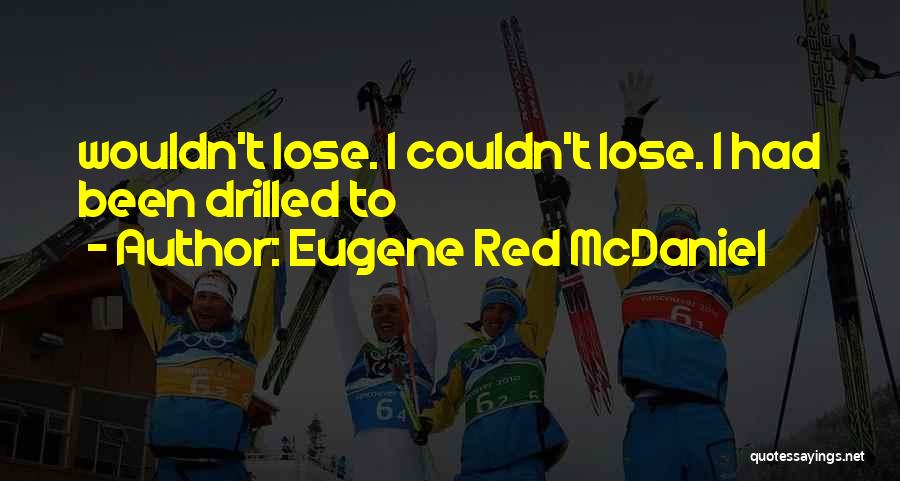 Eugene Red McDaniel Quotes: Wouldn't Lose. I Couldn't Lose. I Had Been Drilled To