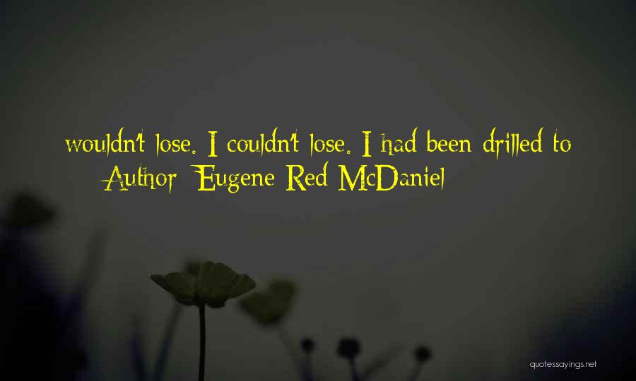 Eugene Red McDaniel Quotes: Wouldn't Lose. I Couldn't Lose. I Had Been Drilled To