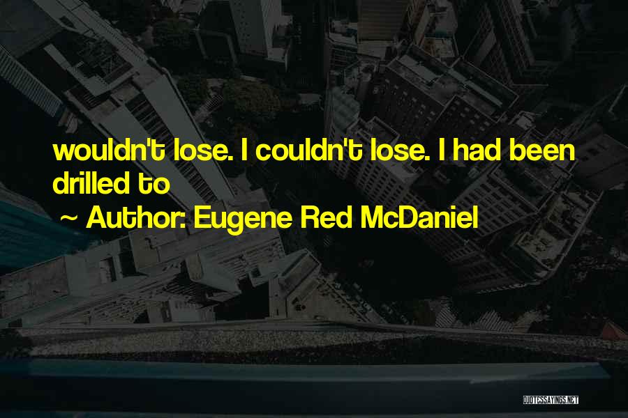 Eugene Red McDaniel Quotes: Wouldn't Lose. I Couldn't Lose. I Had Been Drilled To