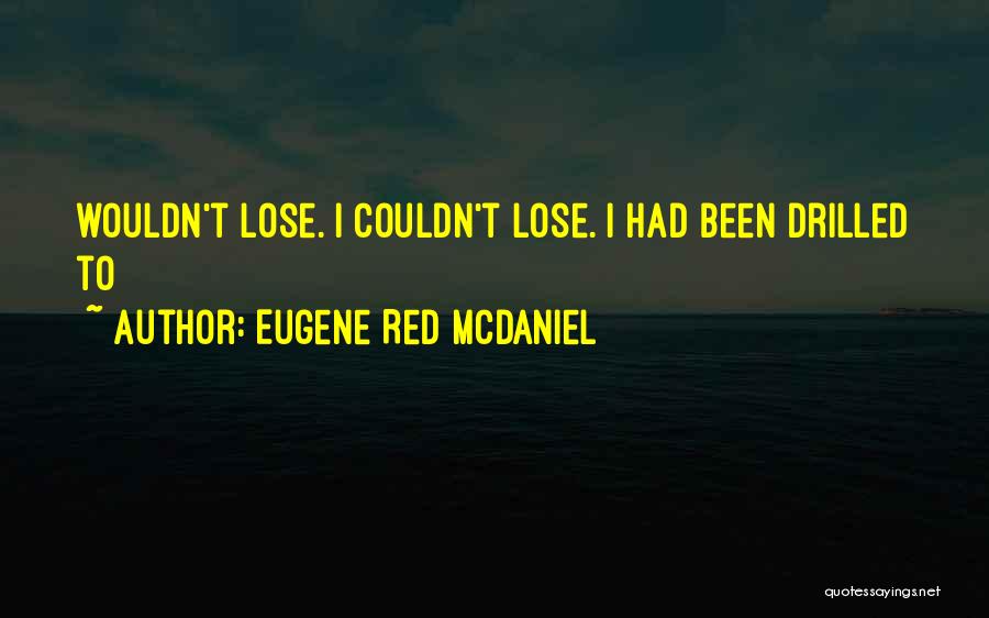 Eugene Red McDaniel Quotes: Wouldn't Lose. I Couldn't Lose. I Had Been Drilled To