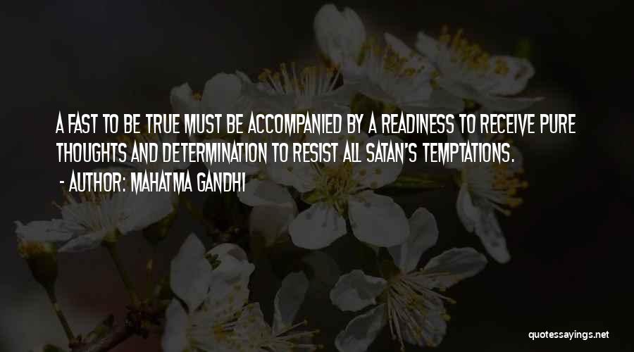 Mahatma Gandhi Quotes: A Fast To Be True Must Be Accompanied By A Readiness To Receive Pure Thoughts And Determination To Resist All