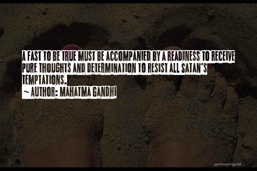 Mahatma Gandhi Quotes: A Fast To Be True Must Be Accompanied By A Readiness To Receive Pure Thoughts And Determination To Resist All