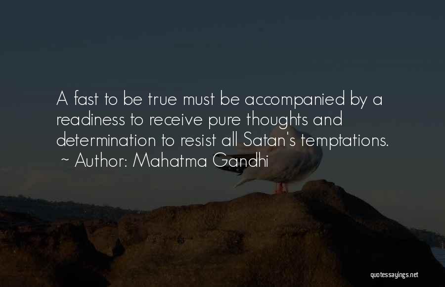 Mahatma Gandhi Quotes: A Fast To Be True Must Be Accompanied By A Readiness To Receive Pure Thoughts And Determination To Resist All