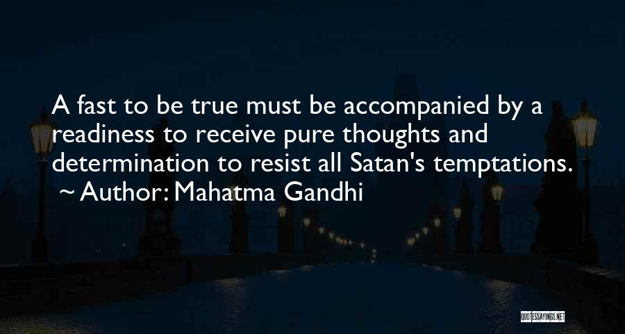 Mahatma Gandhi Quotes: A Fast To Be True Must Be Accompanied By A Readiness To Receive Pure Thoughts And Determination To Resist All