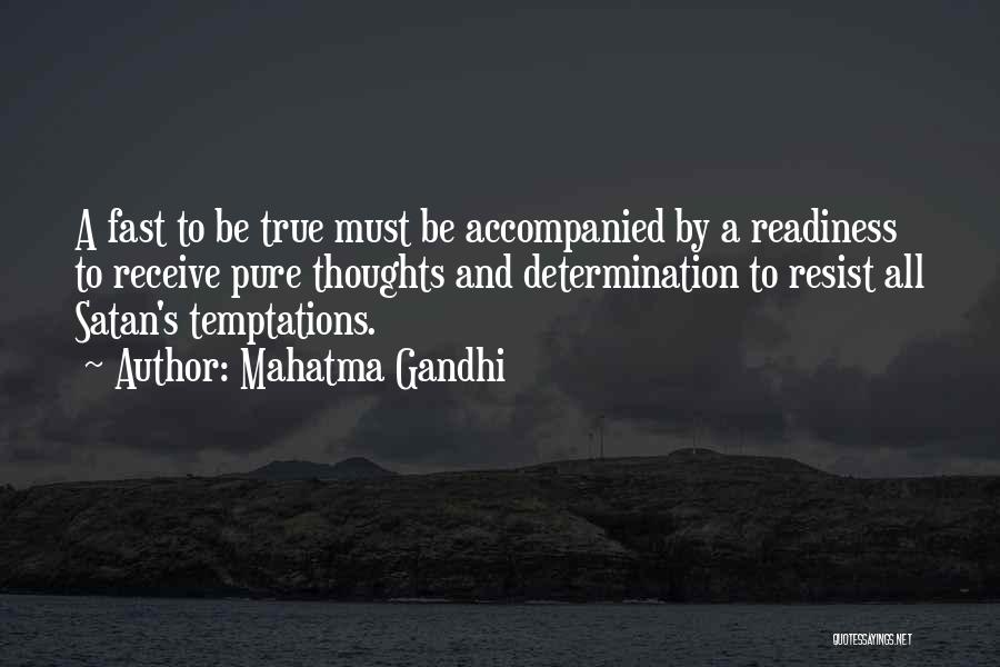 Mahatma Gandhi Quotes: A Fast To Be True Must Be Accompanied By A Readiness To Receive Pure Thoughts And Determination To Resist All