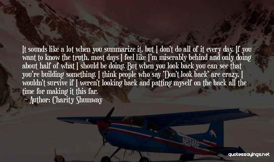 Charity Shumway Quotes: It Sounds Like A Lot When You Summarize It, But I Don't Do All Of It Every Day. If You