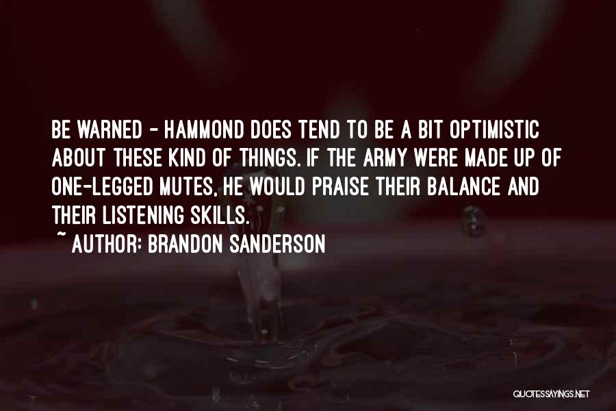 Brandon Sanderson Quotes: Be Warned - Hammond Does Tend To Be A Bit Optimistic About These Kind Of Things. If The Army Were