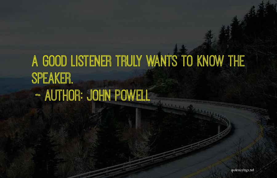 John Powell Quotes: A Good Listener Truly Wants To Know The Speaker.