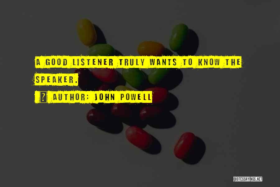 John Powell Quotes: A Good Listener Truly Wants To Know The Speaker.