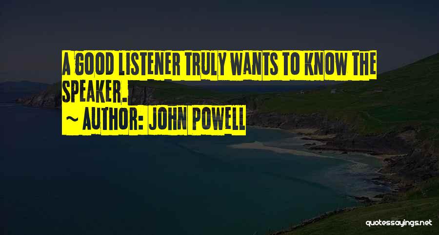 John Powell Quotes: A Good Listener Truly Wants To Know The Speaker.