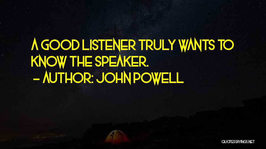 John Powell Quotes: A Good Listener Truly Wants To Know The Speaker.