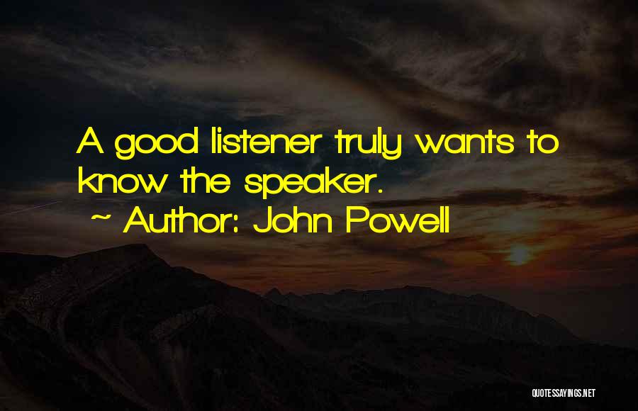 John Powell Quotes: A Good Listener Truly Wants To Know The Speaker.