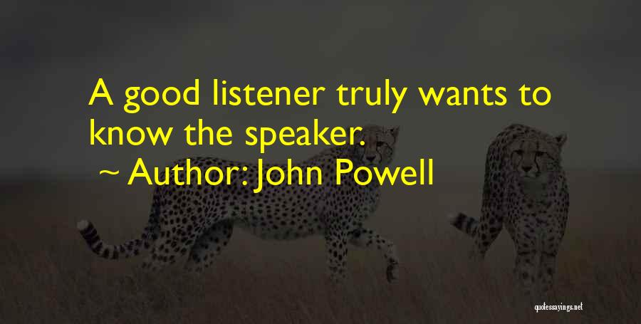 John Powell Quotes: A Good Listener Truly Wants To Know The Speaker.