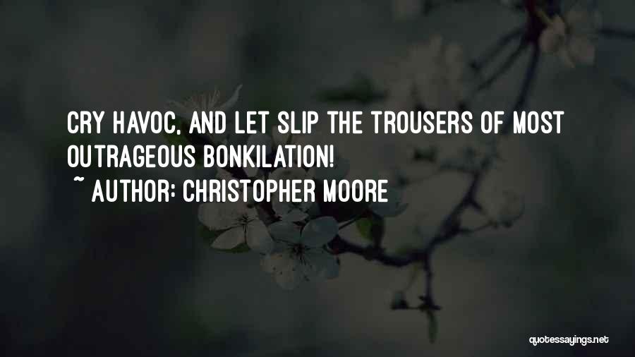 Christopher Moore Quotes: Cry Havoc, And Let Slip The Trousers Of Most Outrageous Bonkilation!