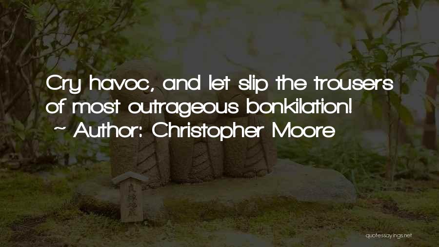 Christopher Moore Quotes: Cry Havoc, And Let Slip The Trousers Of Most Outrageous Bonkilation!
