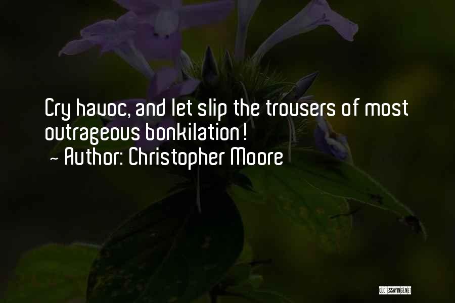 Christopher Moore Quotes: Cry Havoc, And Let Slip The Trousers Of Most Outrageous Bonkilation!