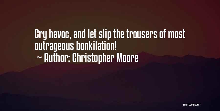 Christopher Moore Quotes: Cry Havoc, And Let Slip The Trousers Of Most Outrageous Bonkilation!