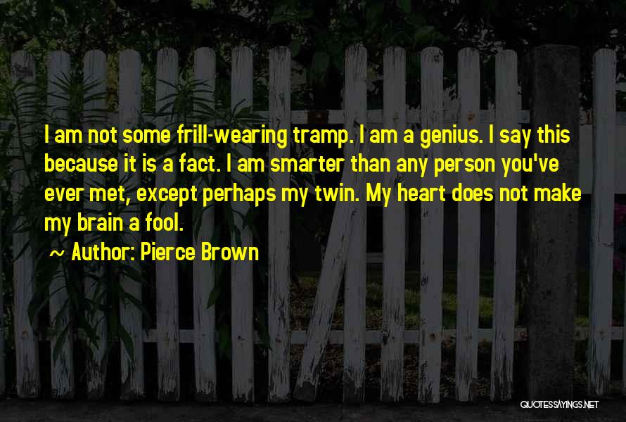 Pierce Brown Quotes: I Am Not Some Frill-wearing Tramp. I Am A Genius. I Say This Because It Is A Fact. I Am