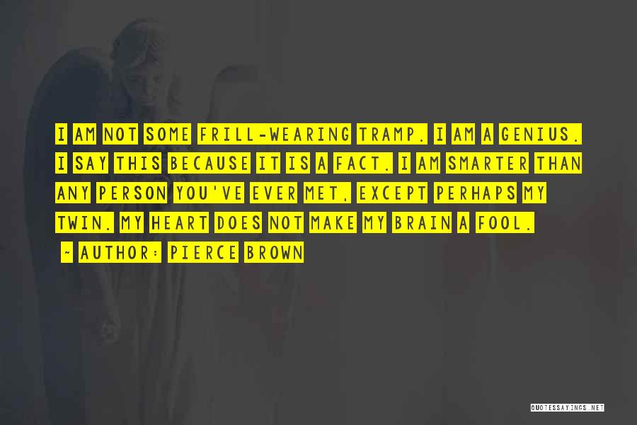 Pierce Brown Quotes: I Am Not Some Frill-wearing Tramp. I Am A Genius. I Say This Because It Is A Fact. I Am