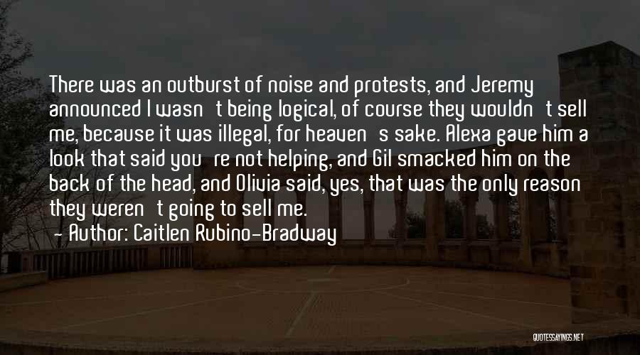 Caitlen Rubino-Bradway Quotes: There Was An Outburst Of Noise And Protests, And Jeremy Announced I Wasn't Being Logical, Of Course They Wouldn't Sell