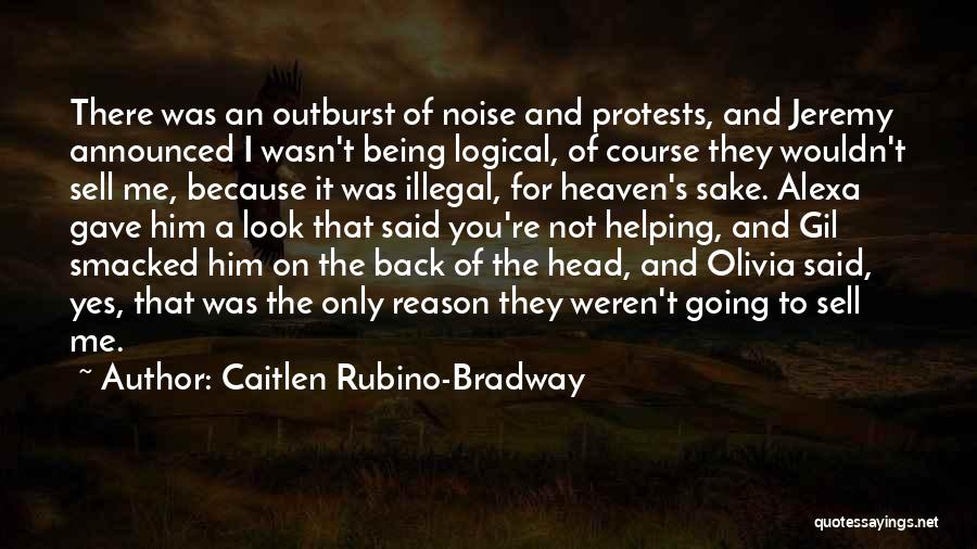 Caitlen Rubino-Bradway Quotes: There Was An Outburst Of Noise And Protests, And Jeremy Announced I Wasn't Being Logical, Of Course They Wouldn't Sell