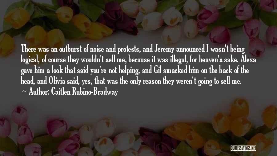 Caitlen Rubino-Bradway Quotes: There Was An Outburst Of Noise And Protests, And Jeremy Announced I Wasn't Being Logical, Of Course They Wouldn't Sell