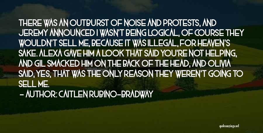 Caitlen Rubino-Bradway Quotes: There Was An Outburst Of Noise And Protests, And Jeremy Announced I Wasn't Being Logical, Of Course They Wouldn't Sell