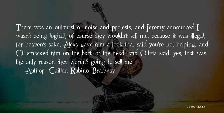 Caitlen Rubino-Bradway Quotes: There Was An Outburst Of Noise And Protests, And Jeremy Announced I Wasn't Being Logical, Of Course They Wouldn't Sell