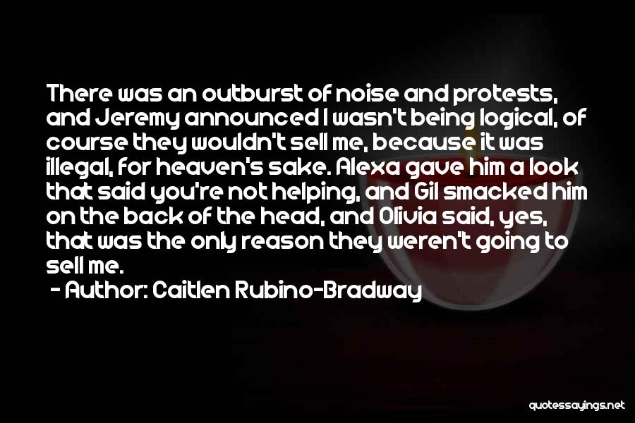 Caitlen Rubino-Bradway Quotes: There Was An Outburst Of Noise And Protests, And Jeremy Announced I Wasn't Being Logical, Of Course They Wouldn't Sell