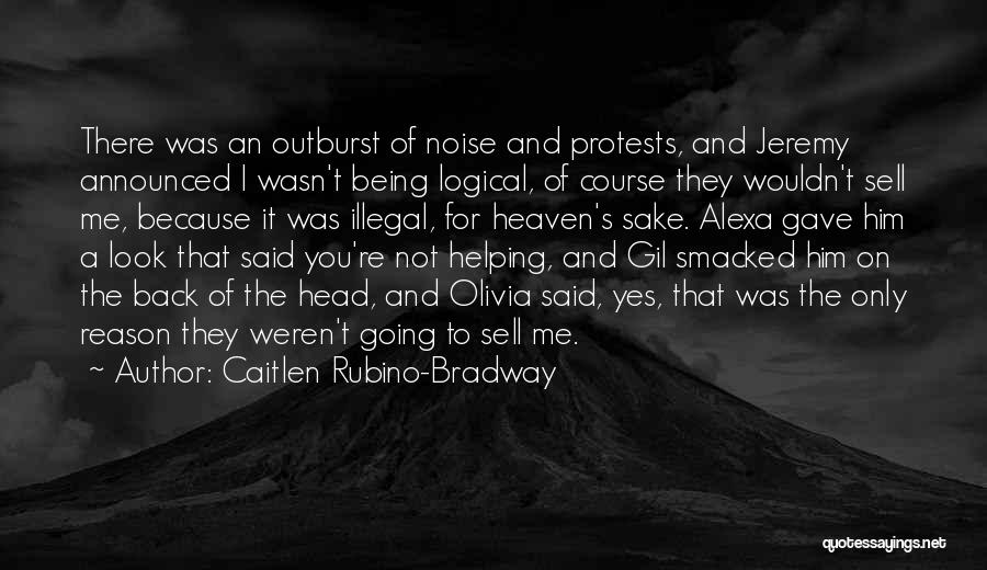 Caitlen Rubino-Bradway Quotes: There Was An Outburst Of Noise And Protests, And Jeremy Announced I Wasn't Being Logical, Of Course They Wouldn't Sell
