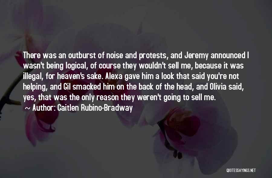 Caitlen Rubino-Bradway Quotes: There Was An Outburst Of Noise And Protests, And Jeremy Announced I Wasn't Being Logical, Of Course They Wouldn't Sell