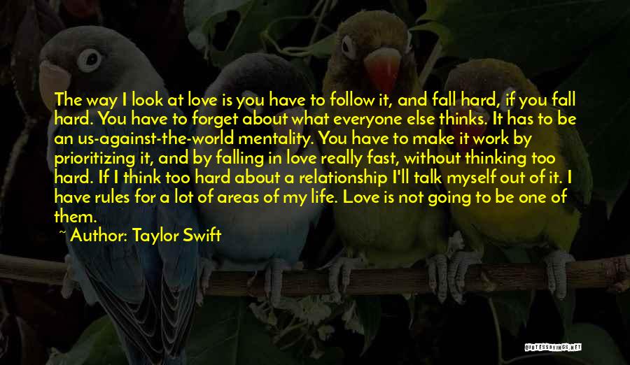 Taylor Swift Quotes: The Way I Look At Love Is You Have To Follow It, And Fall Hard, If You Fall Hard. You