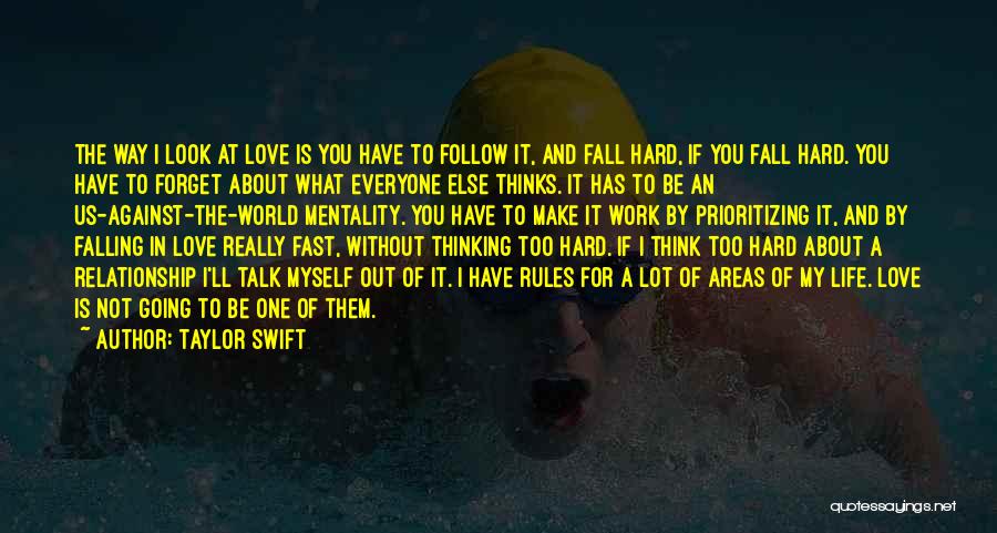 Taylor Swift Quotes: The Way I Look At Love Is You Have To Follow It, And Fall Hard, If You Fall Hard. You