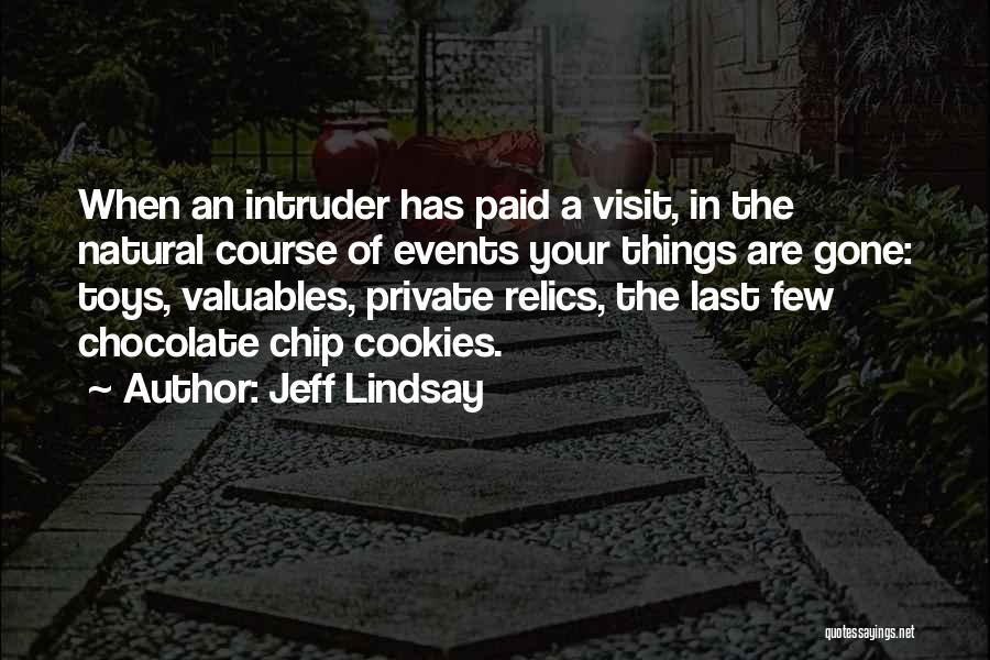 Jeff Lindsay Quotes: When An Intruder Has Paid A Visit, In The Natural Course Of Events Your Things Are Gone: Toys, Valuables, Private