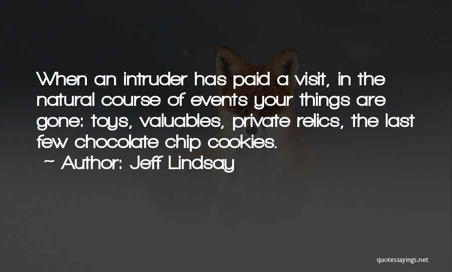 Jeff Lindsay Quotes: When An Intruder Has Paid A Visit, In The Natural Course Of Events Your Things Are Gone: Toys, Valuables, Private