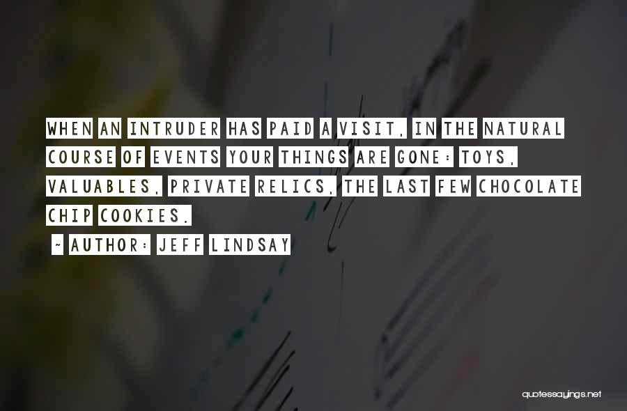 Jeff Lindsay Quotes: When An Intruder Has Paid A Visit, In The Natural Course Of Events Your Things Are Gone: Toys, Valuables, Private